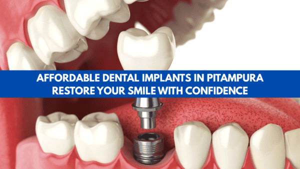 Dental Implants in Pitampura – 7 Reasons to Choose Affordable & Permanent Tooth Replacement