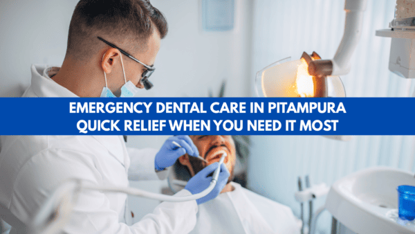 Emergency Dental Care in Pitampura – Quick Relief When You Need It Most